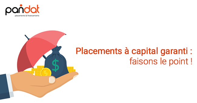 Placements A Capital Garanti Faisons Le Point Pandat Finance